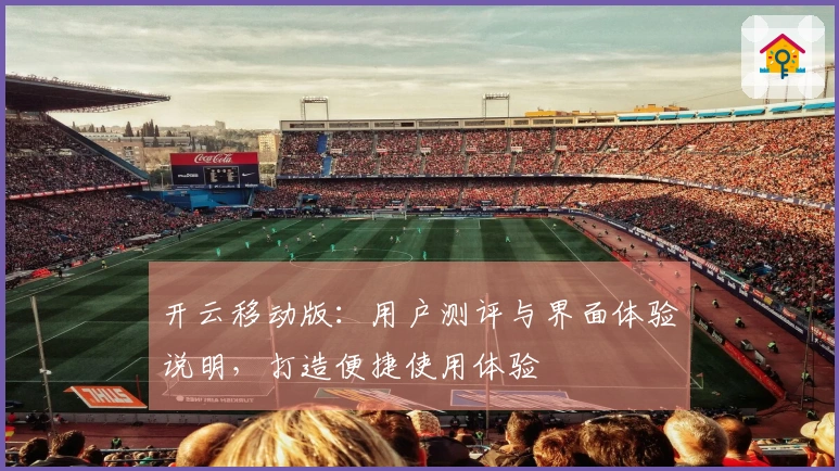 开云移动版：用户测评与界面体验说明，打造便捷使用体验
